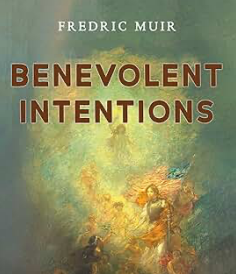 Benevolent Intentions Decolonizing the Religious Liberal Imperial Mind,  An American Story by Rev Fred Muir