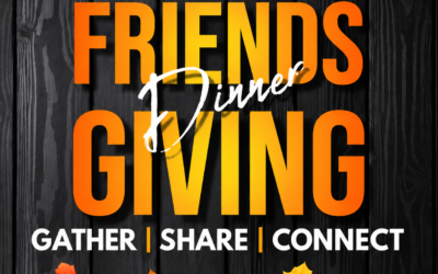 Friendsgiving:                                          Gather. Share. Connect.           November 28, 2026